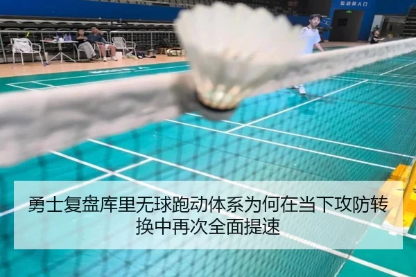 勇士复盘库里无球跑动体系为何在当下攻防转换中再次全面提速