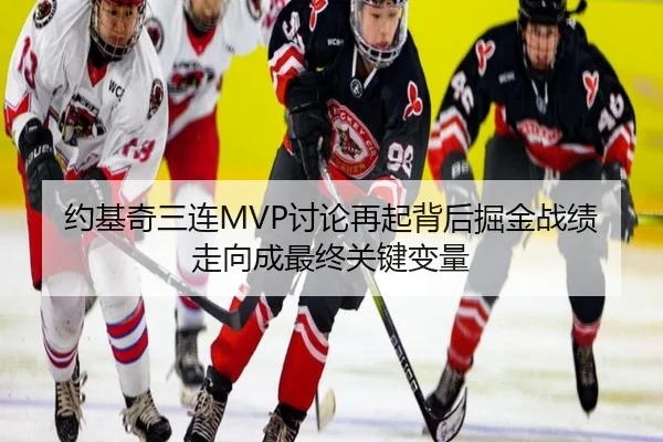 约基奇三连MVP讨论再起背后掘金战绩走向成最终关键变量